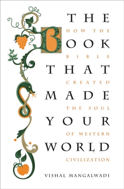 The Book that Made Your World - How the Bible Created the Soul of Western Civilization