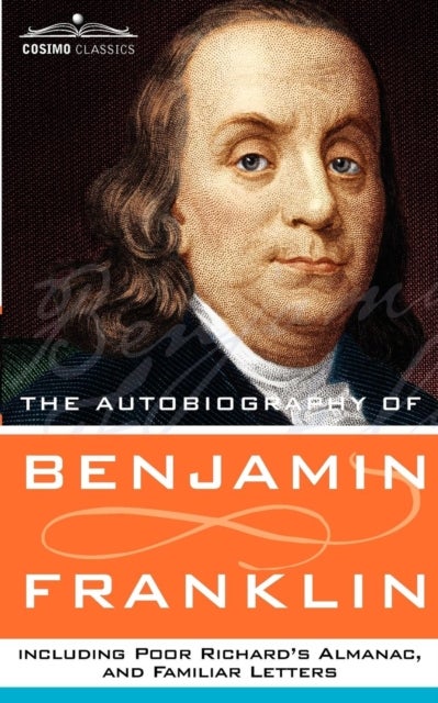 Bilde av The Autobiography Of Benjamin Franklin, Including Poor Richard&#039;s Almanac, And Familiar Letters Av Benjamin Franklin