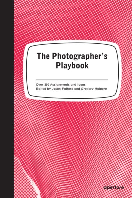 The Photographer's Playbook - 307 Assignments and Ideas