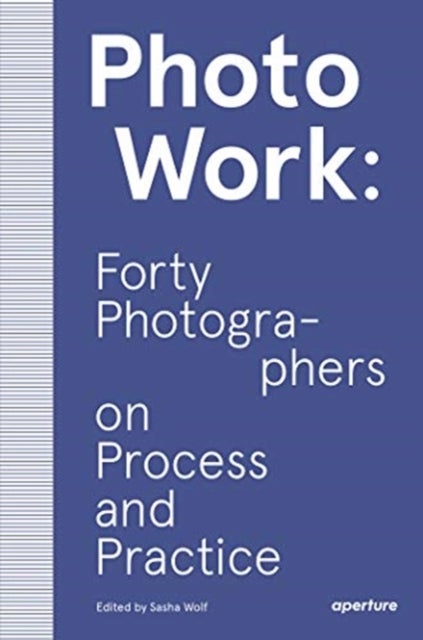 Bilde av Photowork: Forty Photographers On Process And Practice Av Sasha Wolf