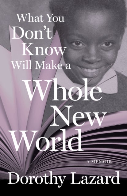 What You Don¿t Know Will Make a Whole New World - A Memoir