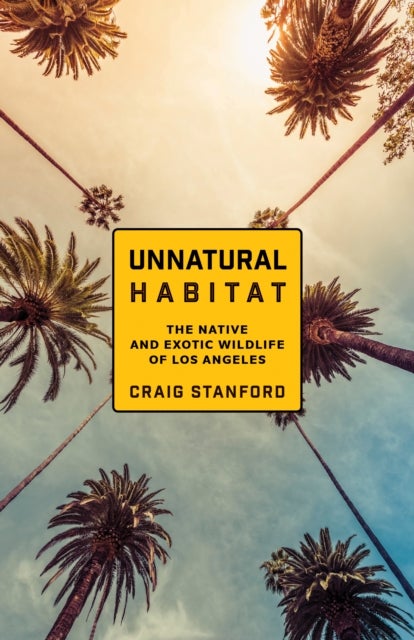 Unnatural Habitat - The Native and Exotic Wildlife of Los Angeles