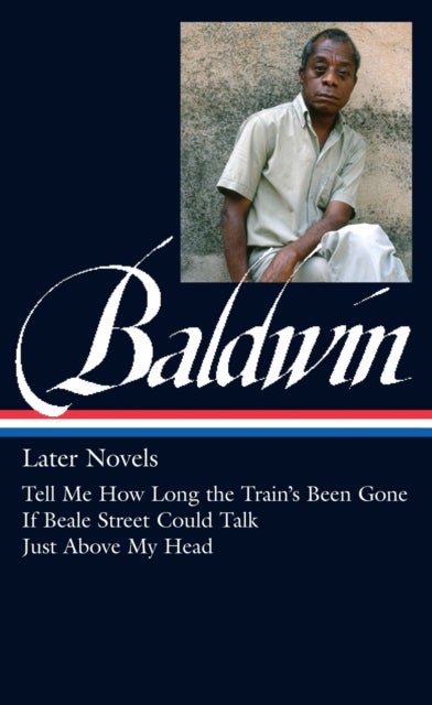 James Baldwin: Later Novels - Tell Me How Long the Train's Been Gone / If Beale Street Could Talk / Just Above My Head