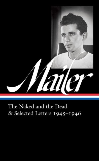 Norman Mailer 1945-1946 (loa #364) - The Naked and the Dead & Selected Letters