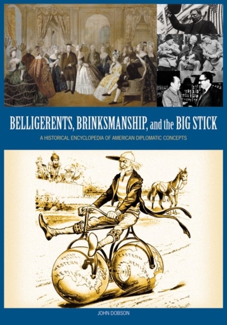 Belligerents, Brinkmanship, and the Big Stick - A Historical Encyclopedia of American Diplomatic Concepts