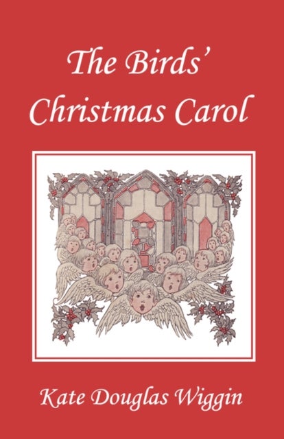 Bilde av The Birds&#039; Christmas Carol, Illustrated Edition (yesterday&#039;s Classics) Av Kate Douglas Wiggin