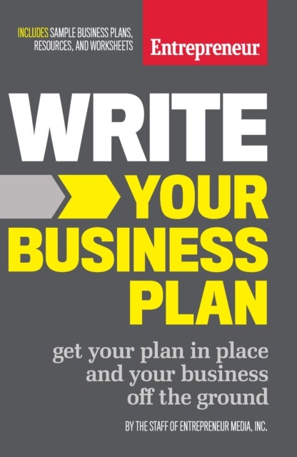 Write Your Business Plan - Get Your Plan in Place and Your Business off the Ground