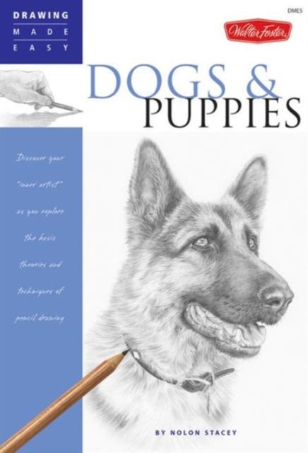 Dogs and Puppies - Discover Your Inner Artist as You Explore the Basic Theories and Techniques of Pencil Drawing
