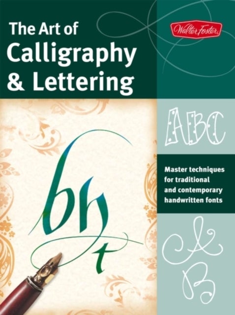 The Art of Calligraphy & Lettering - Master techniques for traditional and contemporary handwritten fonts