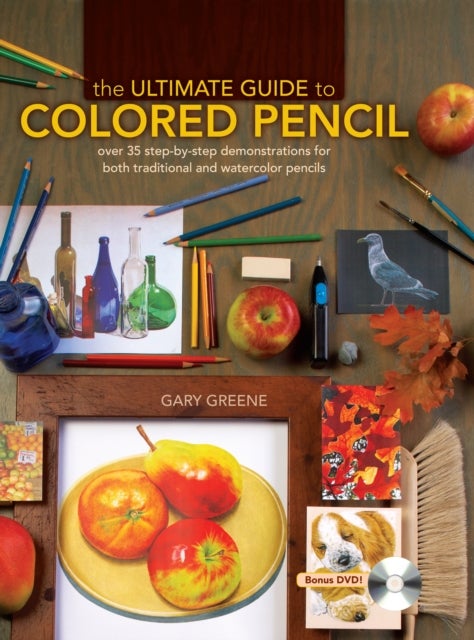 The Ultimate Guide to Colored Pencil - Over 40 Step-by-Step Demonstrations for Both Traditional and Watercolor Pencils