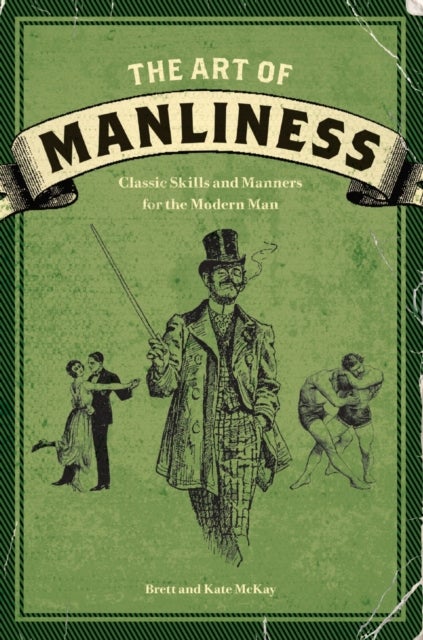 The Art of Manliness - Classic Skills and Manners for the Modern Man