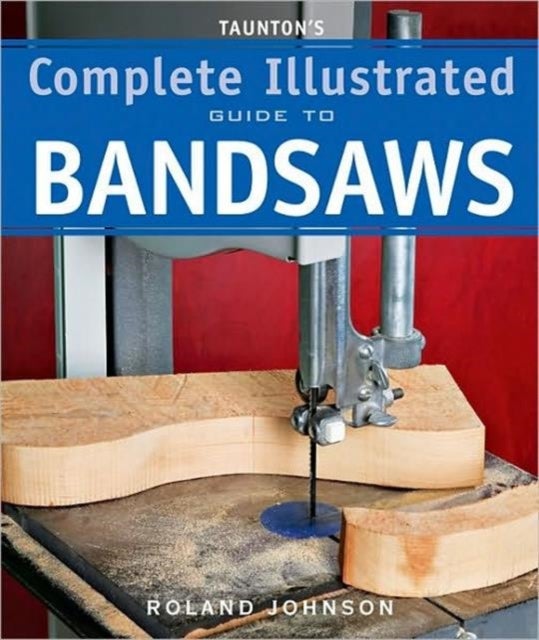 Bilde av Taunton&#039;s Complete Illustrated Guide To Bandsaws Av R Johnson