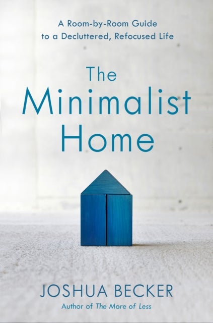 Bilde av The Minimalist Home: A Room-by-room Guide To A Decluttered, Refocused Life Av Joshua Becker