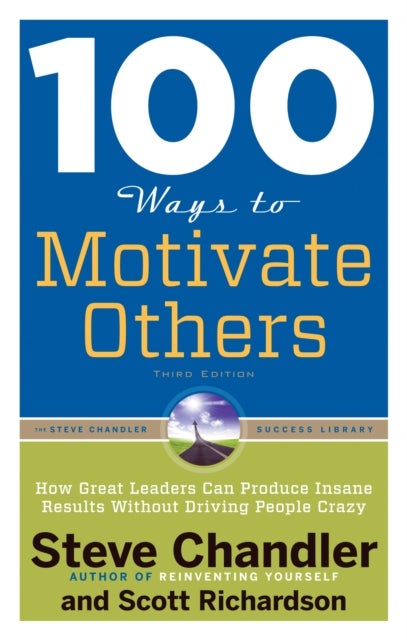 100 Ways to Motivate Others - How Great Leaders Can Produce Insane Results without Driving People Crazy