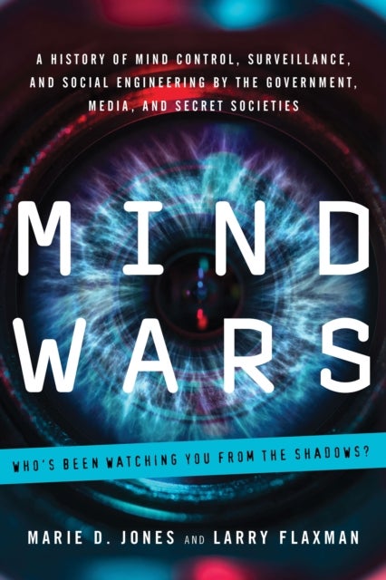 Mind Wars - A History of Mind Control, Surveillance, and Social Engineering by the Government, Media, and Secret