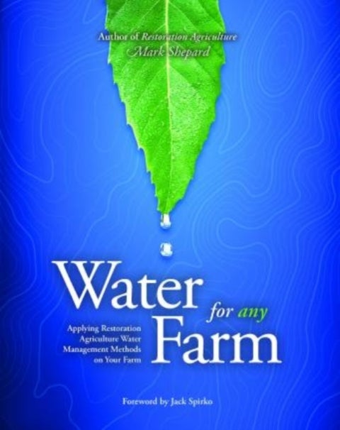 Water for Any Farm - Restoration Agriculture Water Management Techniques for Any Farm