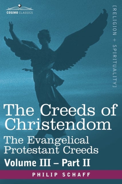 The Creeds of Christendom - The Evangelical Protestant Creeds - Volume III, Part II