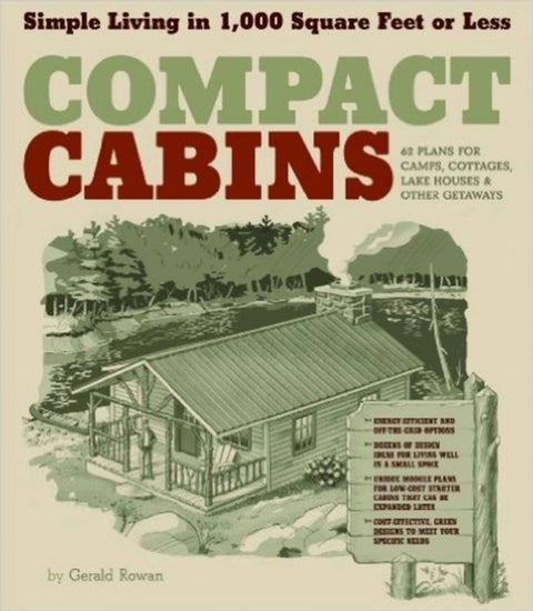 Compact Cabins - Simple Living in 1000 Square Feet or Less; 62 Plans for Camps, Cottages, Lake Houses, and Other Geta