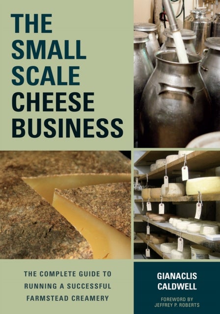 The Small-Scale Cheese Business - The Complete Guide to Running a Successful Farmstead Creamery