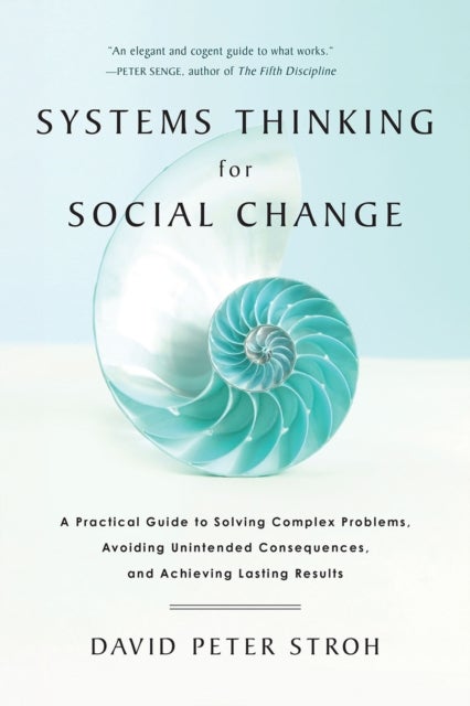 Systems Thinking For Social Change - A Practical Guide to Solving Complex Problems, Avoiding Unintended Consequences, and Achieving Lasti