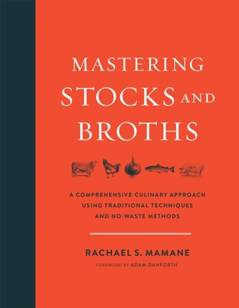 Mastering Stocks and Broths - A Comprehensive Culinary Approach Using Traditional Techniques and No-Waste Methods