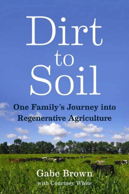 Dirt to Soil - One Family's Journey into Regenerative Agriculture