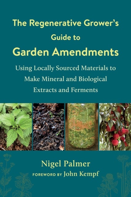 Bilde av The Regenerative Grower&#039;s Guide To Garden Amendments Av Nigel Palmer