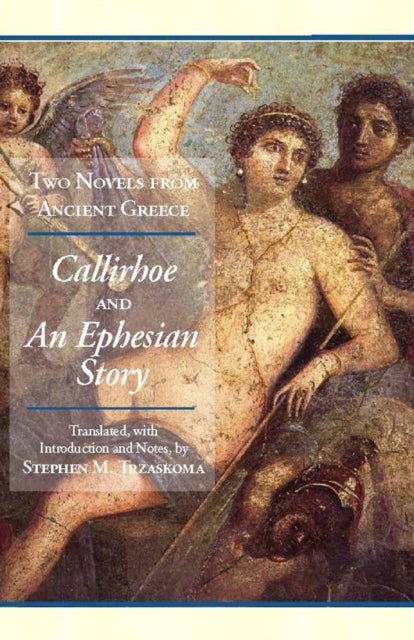 Two Novels from Ancient Greece - Chariton's Callirhoe and Xenophon of Ephesos' An Ephesian Story: Anthia and Habrocomes