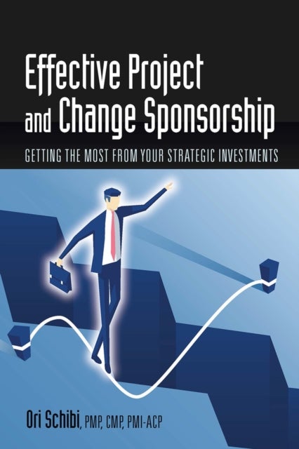 Effective Project and Change Sponsorship - Getting the Most from Your Strategic Investments