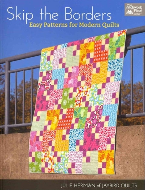 Skip the Borders - Easy Patterns for Modern Quilts