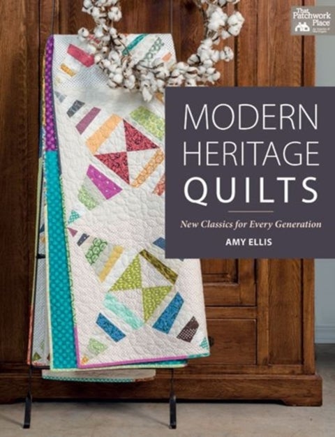 Modern Heritage Quilts - New Classics for Every Generation