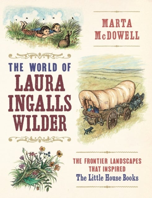 The World of Laura Ingalls Wilder - The Frontier Landscapes that Inspired the Little House Books