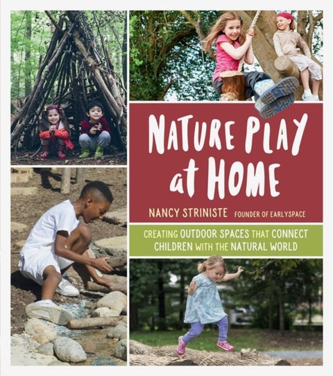 Nature Play at Home - Creating Outdoor Spaces that Connect Children with the Natural World