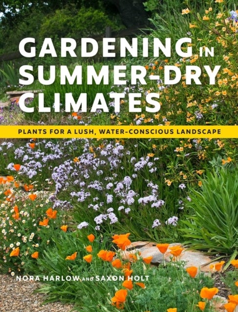 Gardening in Summer-Dry Climates - Plants for a Lush, Water-Conscious Landscape