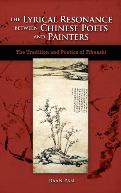 The Lyrical Resonance Between Chinese Poets and Painters - The Tradition and Poetics of Tihuashi