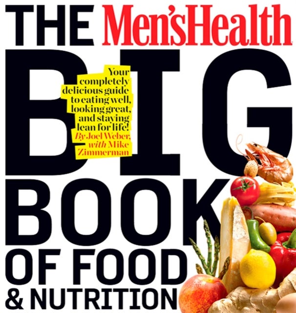 The Men's Health Big Book of Food & Nutrition - Your Completely Delicious Guide to Eating Well, Looking Great, and Staying Lean for Life!