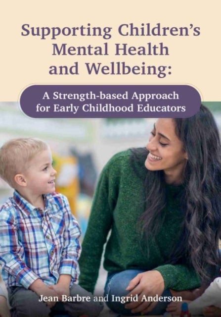 Supporting Children¿s Mental Health and Wellbeing - A Strength-based Approach for Early Childhood Educators