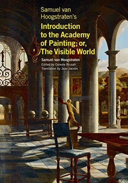 Bilde av Samuel Van Hoogstraten&#039;s Introduction To The Academy Of Painting; Or, The Visible World Av Samuel Van Hoogstraten, Celeste Brusati, Jaap Jacobs