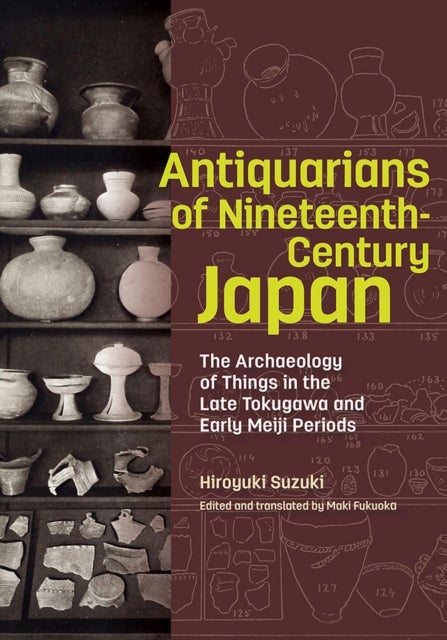 Bilde av Antiquarians Of Nineteenth-century Japan - The Archaeology Of Things In The Late Tokugawa And Early Av Hiroyuki Suzuki, Maki Fukuoka