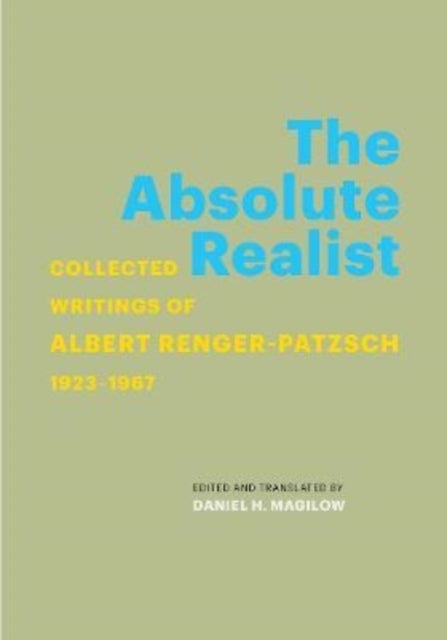 The Absolute Realist - Collected Writings of Albert Renger-Patzsch, 1923-1967