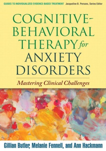 Cognitive-Behavioral Therapy for Anxiety Disorders - Mastering Clinical Challenges