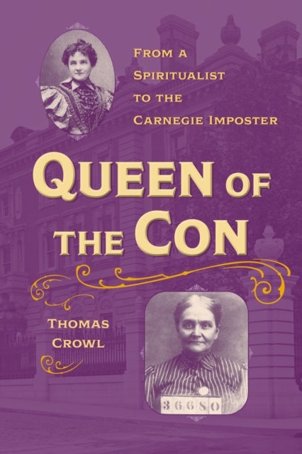 Queen of the Con - From a Spiritualist to the Carnegie Imposter