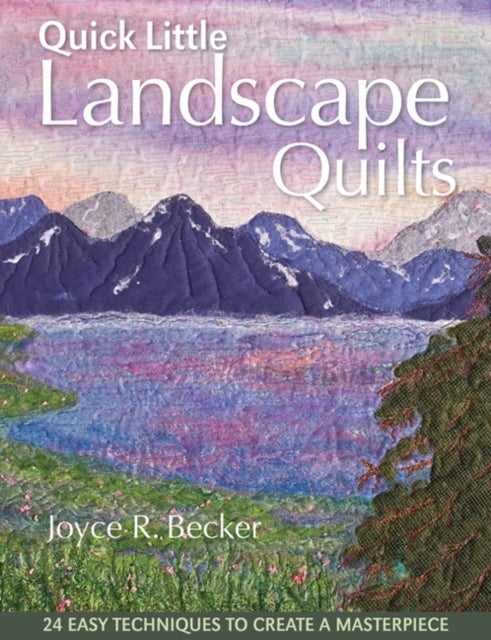 Quick Little Landscape Quilts - 24 Easy Techniques to Create a Masterpiece