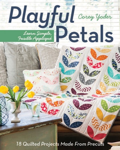 Playful Petals - Learn Simple, Fusible Applique ¿ 18 Quilted Projects Made from Precuts