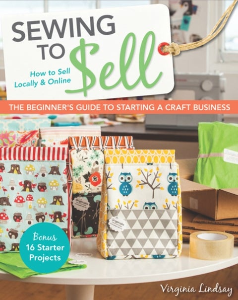 Sewing to Sell - The Beginner's Guide to Starting a Craft Business