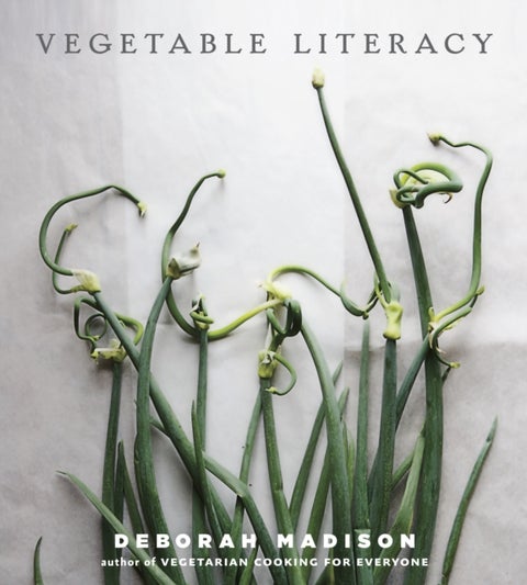 Vegetable Literacy - Cooking and Gardening with Twelve Families from the Edible Plant Kingdom, with over 300 Deliciously