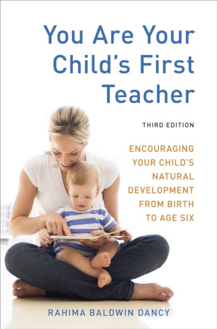 You Are Your Child's First Teacher, Third Edition - Encouraging Your Child's Natural Development from Birth to Age Six
