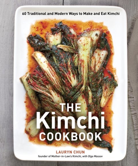 The Kimchi Cookbook - 60 Traditional and Modern Ways to Make and Eat Kimchi