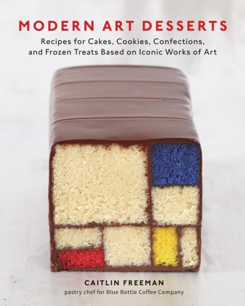 Modern Art Desserts - Recipes for Cakes, Cookies, Confections, and Frozen Treats Based on Iconic Works of Art [A Baking Bo
