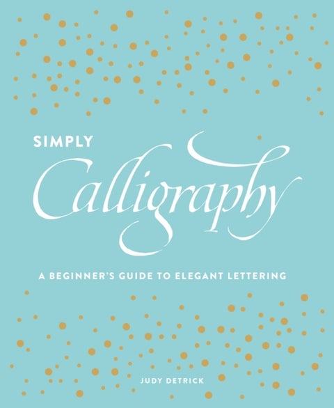 Simply Calligraphy - A Beginner's Guide to Elegant Lettering